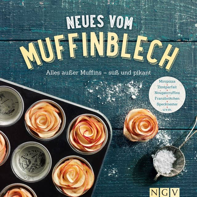 Neues vom Muffinblech: Alles außer Muffins - süß und pikant