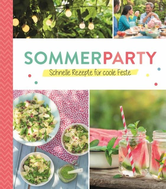 Sommerparty: Schnelle Rezepte für coole Feste