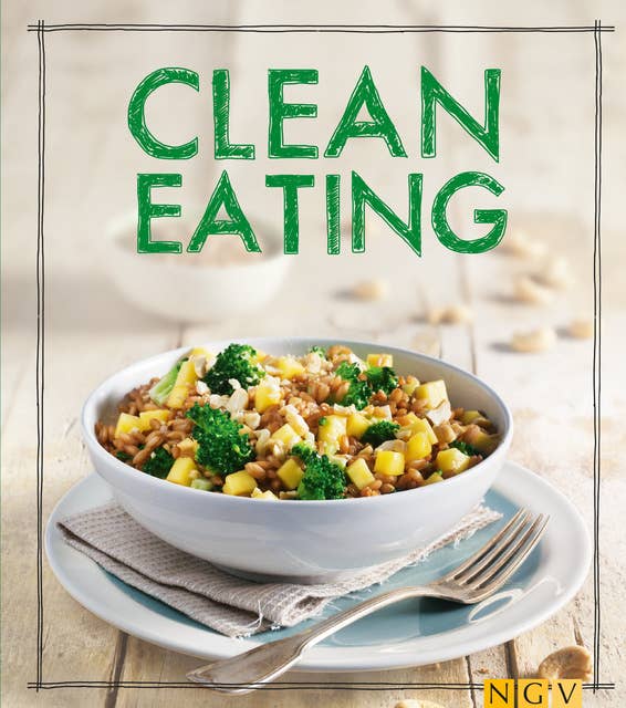 Clean Eating: Das Kochbuch