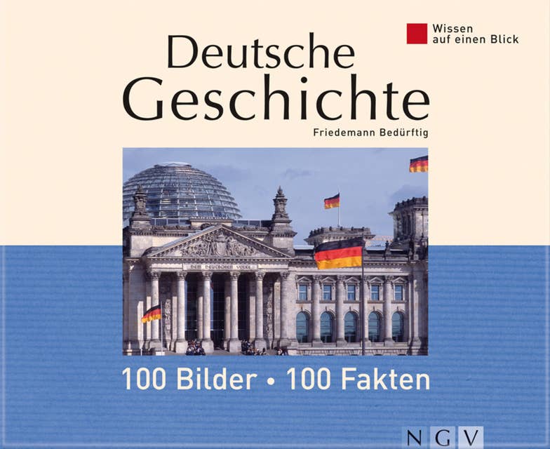 Deutsche Geschichte: 100 Bilder - 100 Fakten: Wissen auf einen Blick