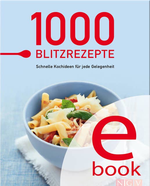 1000 Blitzrezepte: Schnelle Kochideen für jede Gelegenheit - die besten Rezepte in einem Kochbuch