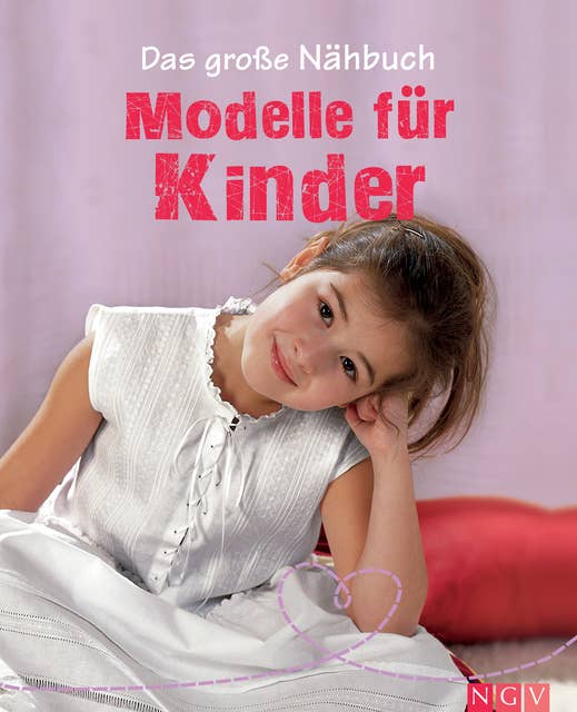 Das große Nähbuch - Modelle für Kinder: Schritt-für-Schritt-Anleitungen zum Selber Nähen. Mit Schnittmustern zum Download