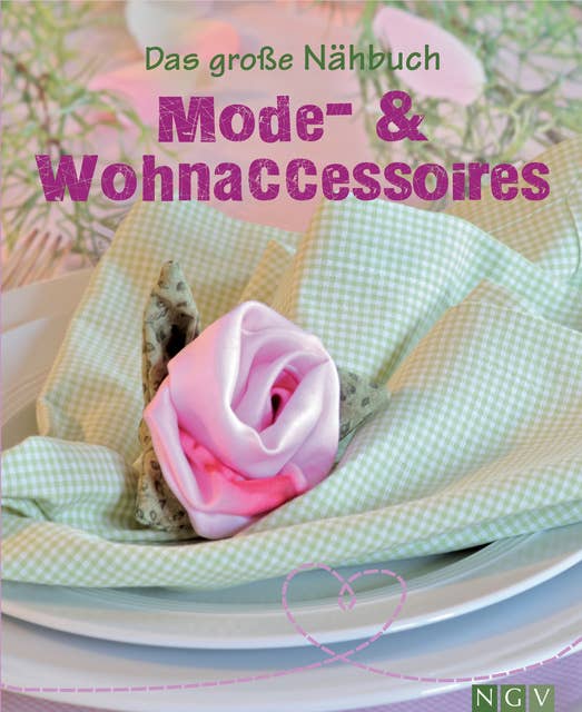 Das große Nähbuch - Mode - & Wohnaccessoires: Schöne Accessoires selber nähen. Mit Schnittmustern zum Download