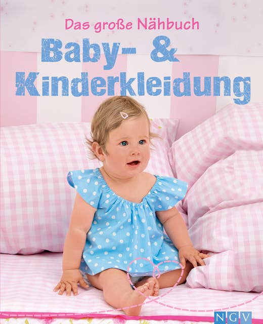 Das große Nähbuch - Baby - & Kinderkleidung: Schritt-für-Schritt-Anleitungen zum Selber nähen. Mit Schnittmustern zum Download
