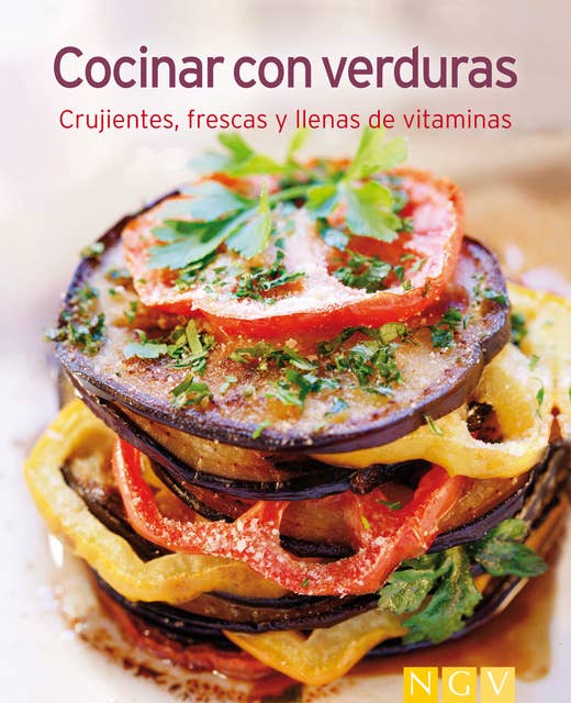 Cocinar con verduras: Nuestras 100 mejores recetas en un solo libro