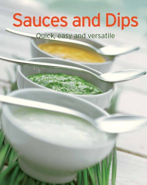 Sauces and Dips: Our 100 top recipes presented in one cookbook