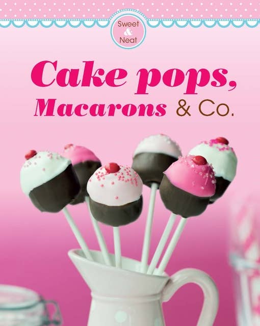 Cake pops, Macarons & Co.: Our 100 top recipes presented in one cookbook