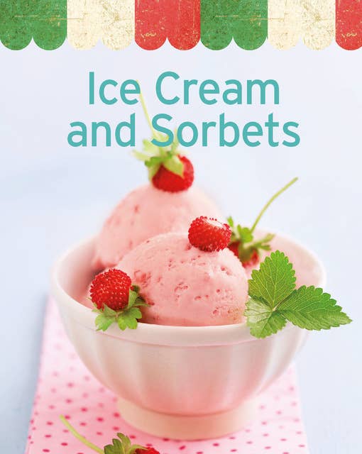 Ice Cream and Sorbets: Our 100 top recipes presented in one cookbook