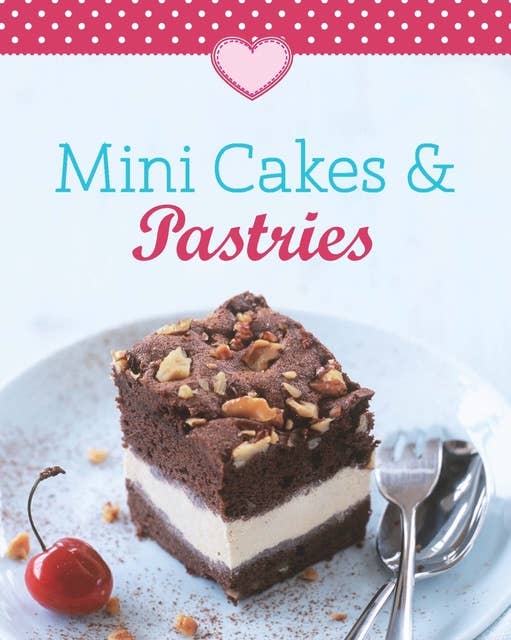 Mini Cakes & Pastries: Our 100 top recipes presented in one cookbook
