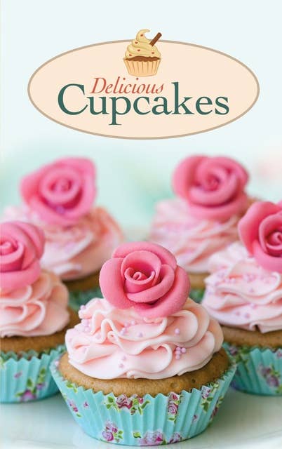 Cover for Delicious Cupcakes: The best sweet recipes for yummy love cakes