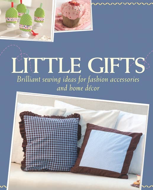 Little Gifts: Brilliant sewing ideas for fashion accessories and home décor