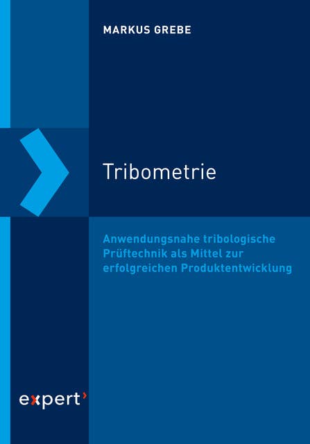 Tribometrie: Anwendungsnahe tribologische Prüftechnik als Mittel zur erfolgreichen Produktentwicklung