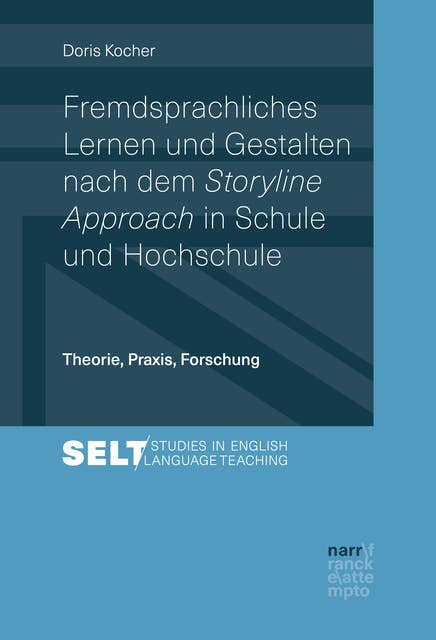 Fremdsprachliches Lernen und Gestalten nach dem Storyline Approach in Schule und Hochschule: Theorie, Praxis, Forschung