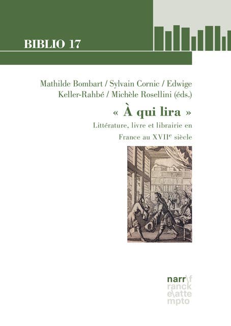 " A qui lira ": Littérature, livre et librairie en France au XVIIe siècle: Actes du 47e congrès de la NASSCFL (Lyon, 21-24 juin 2017)