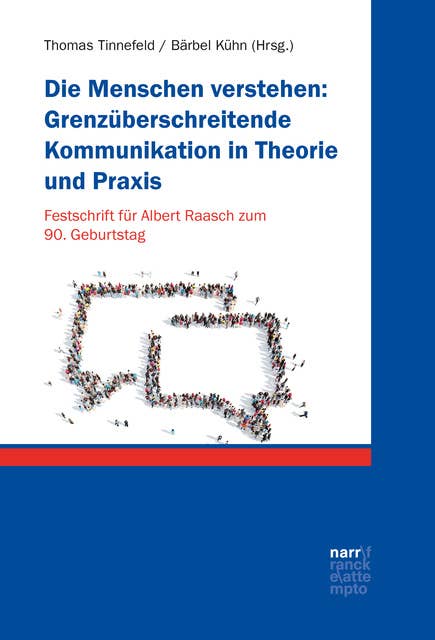 Die Menschen verstehen: Grenzüberschreitende Kommunikation in Theorie und Praxis: Festschrift für Albert Raasch zum 90. Geburtstag