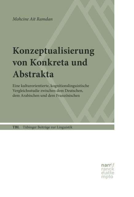 Konzeptualisierung von Konkreta und Abstrakta: Eine kulturorientierte, kognitionslinguistische Vergleichsstudie zwischen dem Deutschen, dem Arabischen und dem Französischen