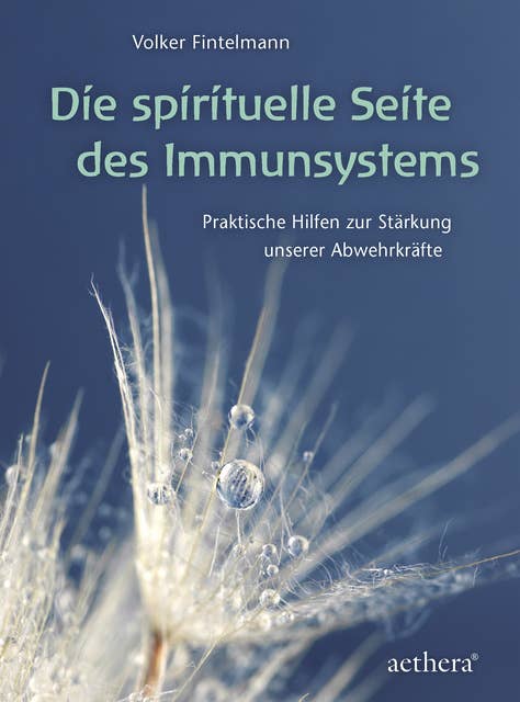 Die spirituelle Seite des Immunsystems: Praktische Hilfen zur Stärkung unserer Abwehrkräfte