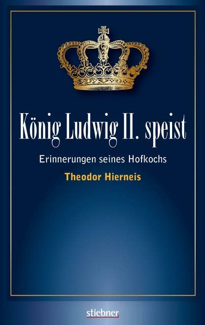 König Ludwig II speist: Erinnerungen seines Hofkochs Theodor Hierneis
