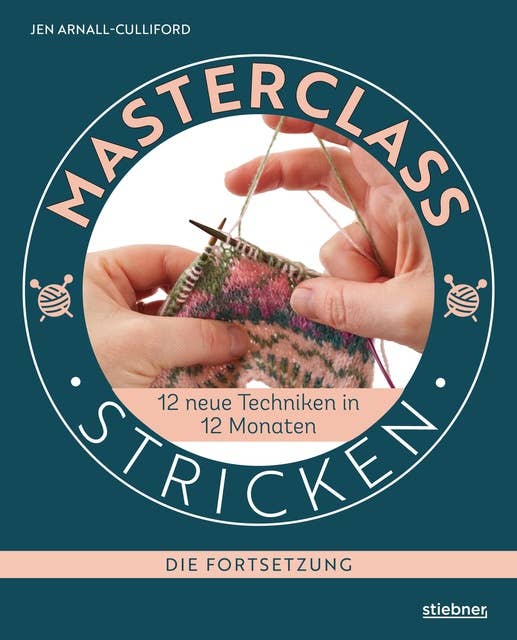 Masterclass Stricken - Die Fortsetzung: 12 neue Techniken in 12 Monaten. Besondere Techniken beim Stricken lernen für Fortgeschrittene. Verkürzte Reihen stricken, Fair Isle und Lochmuster stricken uvm