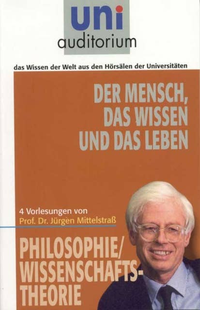 Der Mensch, das Wissen und das Leben: Philosophie / Wissenschaftstheorie