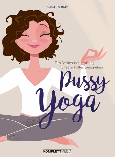 Pussy Yoga: Das Beckenbodentraining für ein erfülltes Liebesleben