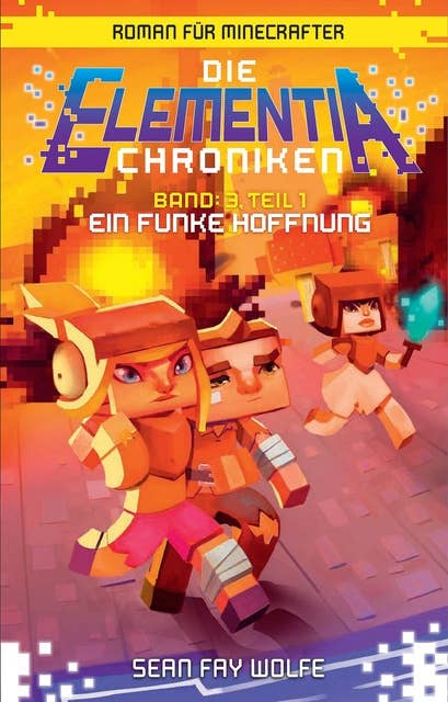 Die Elementia-Chroniken - Band 3, Teil 1: Ein Funke Hoffnung: Roman für Minecrafter