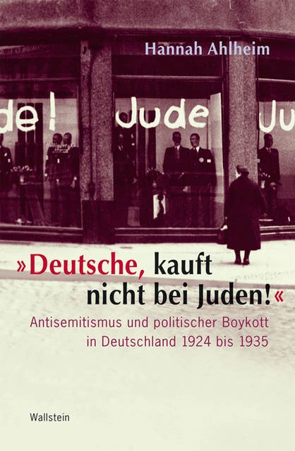 "Deutsche, kauft nicht bei Juden!": Antisemitismus und politischer Boykott in Deutschland 1924 bis 1935
