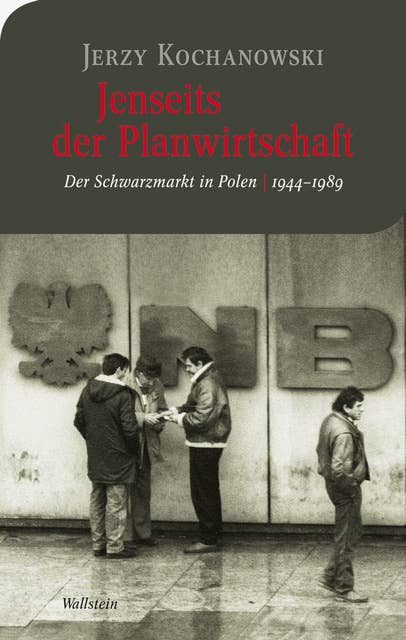 Jenseits der Planwirtschaft: Der Schwarzmarkt in Polen 1944–1989: Der Schwarzmarkt in Polen 1944-1989