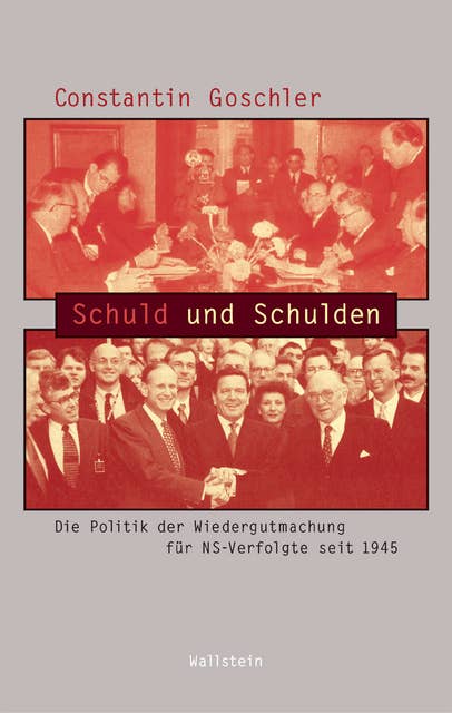 Schuld und Schulden: Die Politik der Wiedergutmachung für NS-Verfolgte seit 1945