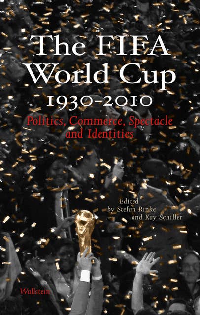 The FIFA World Cup 1930 - 2010: Politics, Commerce, Spectacle and Identities