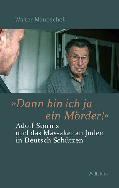 »Dann bin ich ja ein Mörder!": Adolf Storms und das Massaker an Juden in Deutsch Schützen