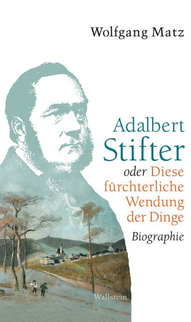 Adalbert Stifter oder: Diese fürchterliche Wendung der Dinge: Biographie