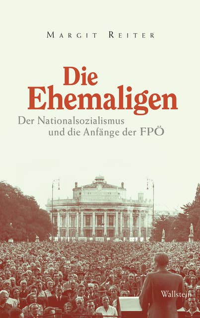 Die Ehemaligen: Der Nationalsozialismus und die Anfänge der FPÖ
