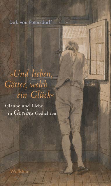»Und lieben, Götter, welch ein Glück«: Glaube und Liebe in Goethes Gedichten