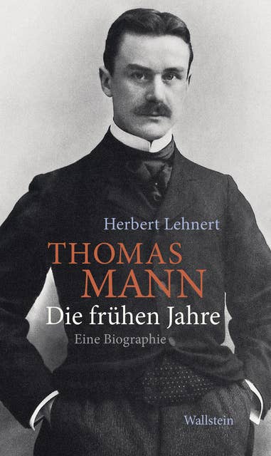 Thomas Mann - Die frühen Jahre: Eine Biographie