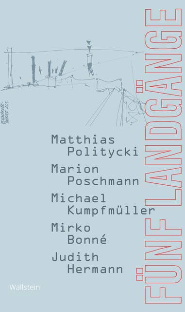 Fünf Landgänge: Matthias Politycki, Marion Poschmann, Michael Kumpfmüller, Mirko Bonné, Judith Hermann