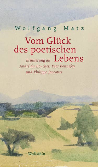 Vom Glück des poetischen Lebens: Erinnerung an André du Bouchet, Yves Bonnefoy und Philippe Jaccottet