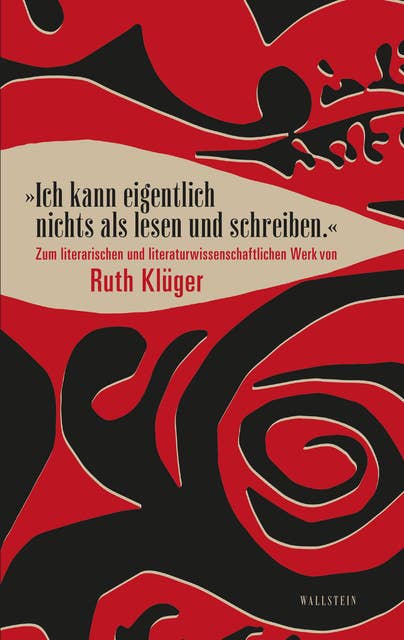 "Ich kann eigentlich nichts als lesen und schreiben.": Zum literarischen und literaturwissenschaftlichen Werk von Ruth Klüger