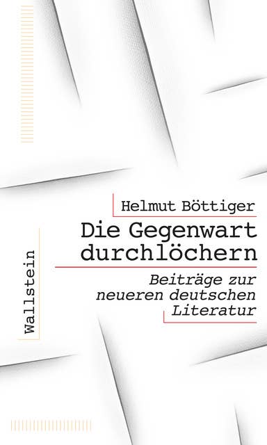Die Gegenwart durchlöchern: Beiträge zur neueren deutschen Literatur