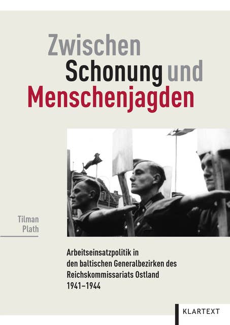 Zwischen Schonung und Menschenjagden: Die Arbeitseinsatzpolitik in den baltischen Generalbezirken des Reichskommissariats Ostland 1941-1944
