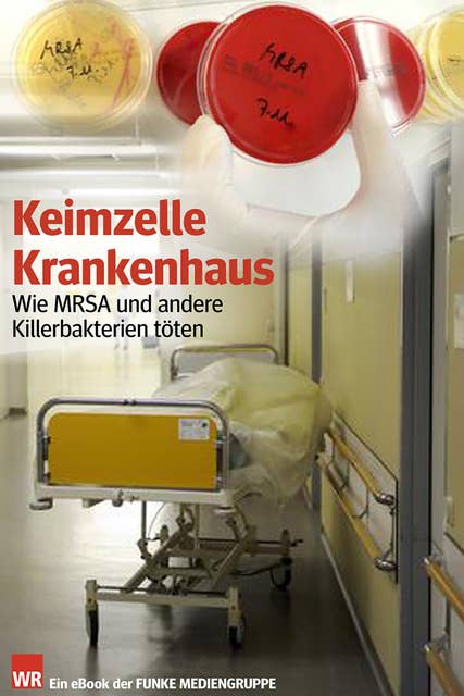 Keimzelle Krankenhaus. WR-Ausgabe: Wie MRSA und andere Killerbakterien töten