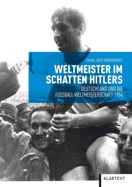 Weltmeister im Schatten Hitlers: Deutschland und die Fußball-Weltmeisterschaft 1954