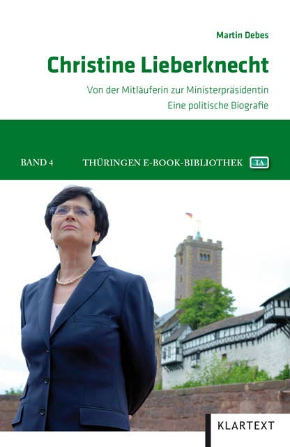 Christine Lieberknecht: Von der Mitläuferin zur Ministerpräsidentin. Eine politische Biografie