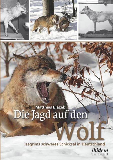 Die Jagd auf den Wolf: Isegrims schweres Schicksal in Deutschland. Beiträge zur Jagdgeschichte des 18. und 19. Jahrhunderts
