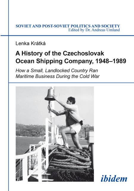 A History of the Czechoslovak Ocean Shipping Company, 1948–1989: How a Small, Landlocked Country Ran Maritime Business During the Cold War