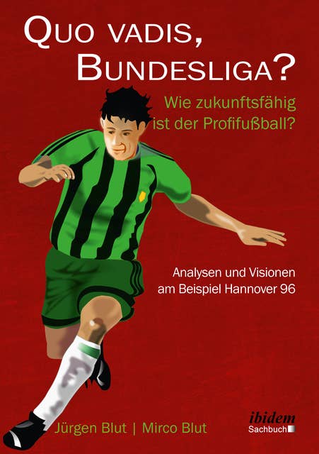 Quo vadis, Bundesliga?: Wie zukunftsfähig ist der Profifußball? – Analysen und Visionen am Beispiel Hannover 96