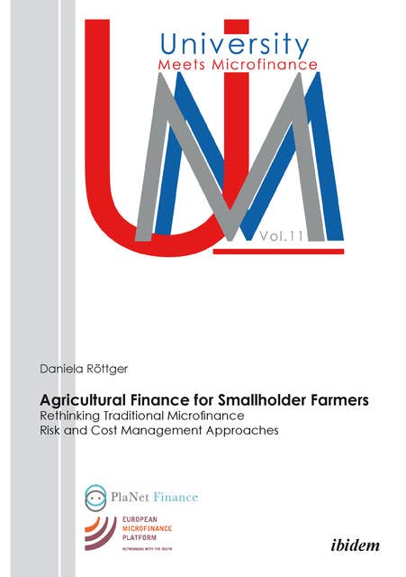 Agricultural Finance for Smallholder Farmers: Rethinking Traditional Microfinance Risk and Cost Management Approaches