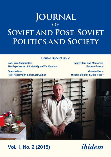 Journal of Soviet and Post-Soviet Politics and Society: 2015/2: Double Special Issue: Back from Afghanistan: The Experiences of Soviet Afghan War Veterans and: Martyrdom & Memory in Post-Socialist Space