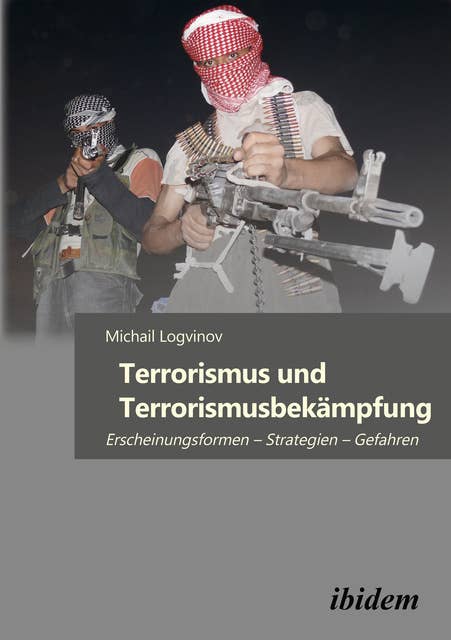 Terrorismus und Terrorismusbekämpfung: Erscheinungsformen – Strategien – Gefahren