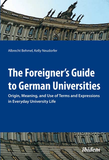 The Foreigner's Guide to German Universities: Origin, Meaning, and Use of Terms and Expressions in Everyday University Life